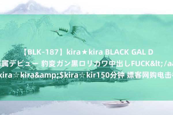 【BLK-187】kira★kira BLACK GAL DEBUT 日焼け黒ギャル専属デビュー 豹変ガン黒ロリカワ中出しFUCK</a>2014-10-19kira☆kira&$kira☆kir150分钟 嫖客网购电击棒褫夺铩羽女 因“电力不及”未遂