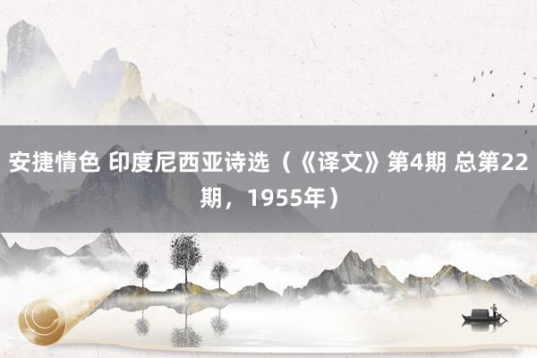 安捷情色 印度尼西亚诗选（《译文》第4期 总第22期，1955年）