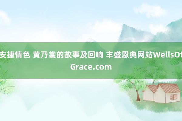 安捷情色 黄乃裳的故事及回响 丰盛恩典网站WellsOfGrace.com